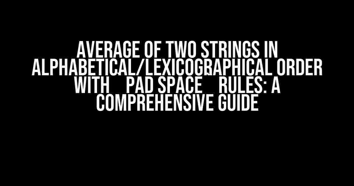 Average of Two Strings in Alphabetical/Lexicographical Order with `PAD SPACE` Rules: A Comprehensive Guide