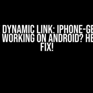 Firebase Dynamic Link: iPhone-Generated Link Not Working on Android? Here’s the Fix!