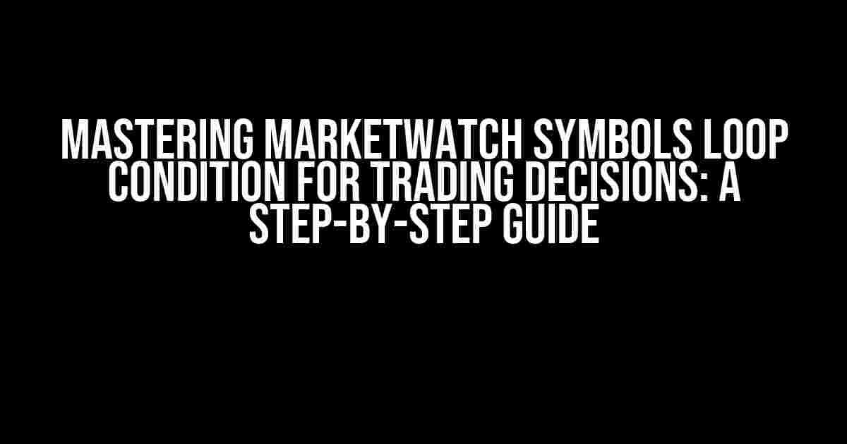 Mastering MarketWatch Symbols Loop Condition for Trading Decisions: A Step-by-Step Guide