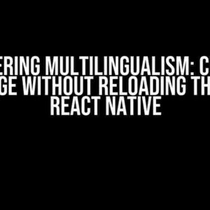 Mastering Multilingualism: Change Language without Reloading the App in React Native