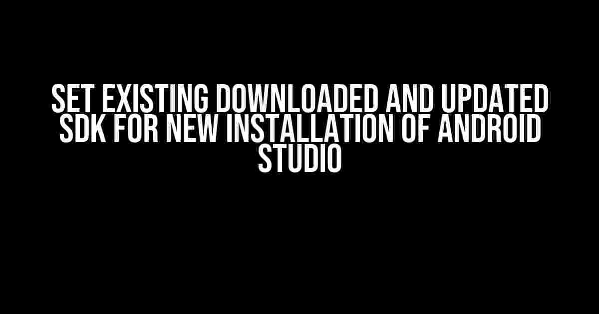 Set Existing Downloaded and Updated SDK for new Installation of Android Studio