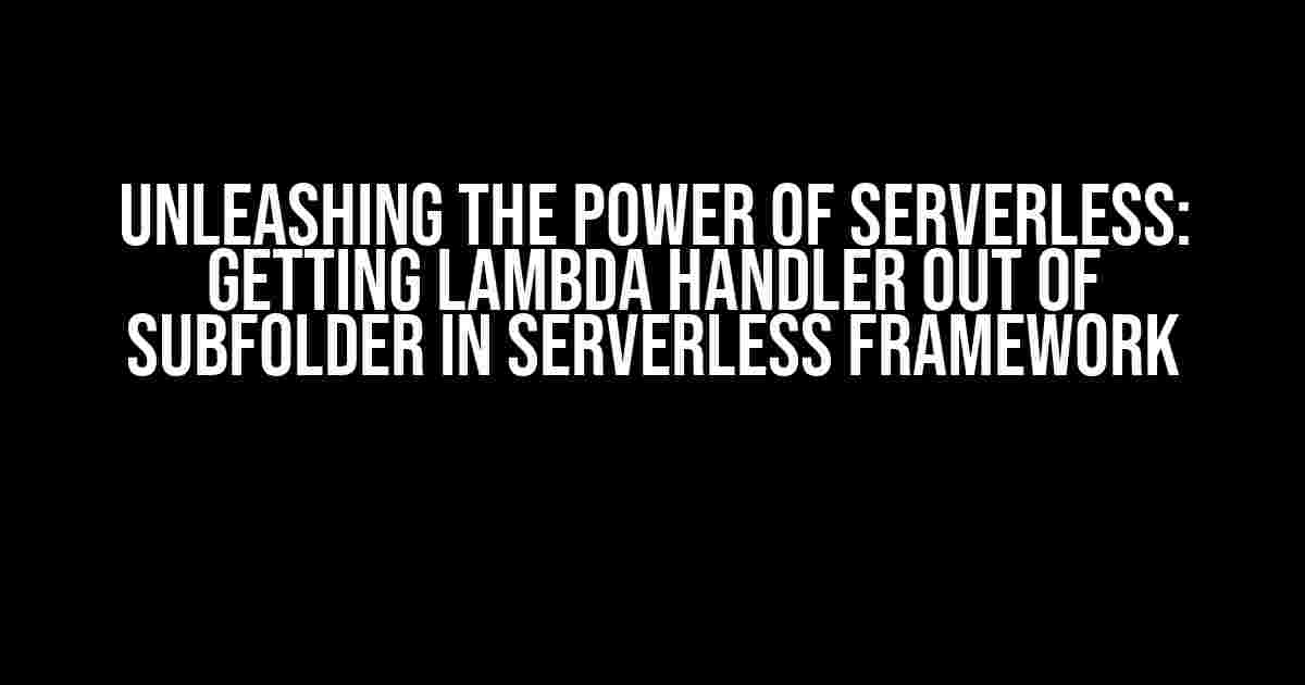 Unleashing the Power of Serverless: Getting Lambda Handler Out of Subfolder in Serverless Framework