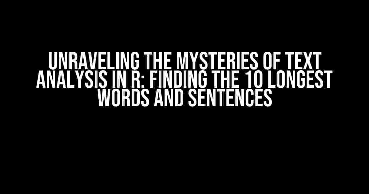 Unraveling the Mysteries of Text Analysis in R: Finding the 10 Longest Words and Sentences