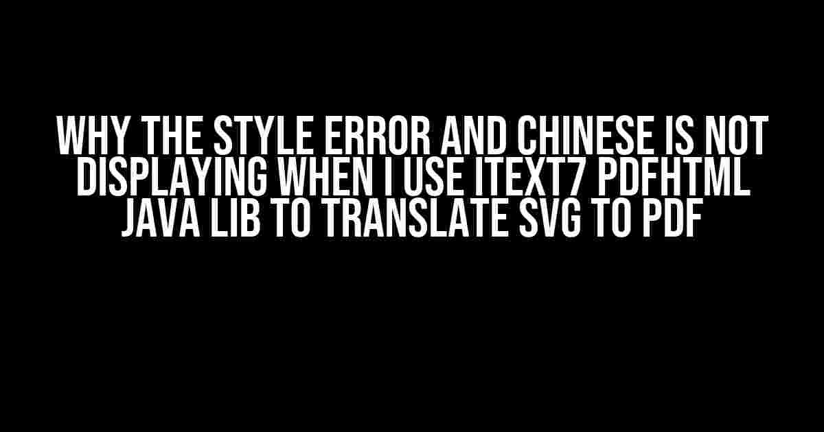 Why the Style Error and Chinese is Not Displaying When I Use iText7 PDFHTML Java Lib to Translate SVG to PDF